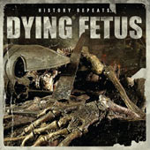 Dying Fetus - History Repeats…